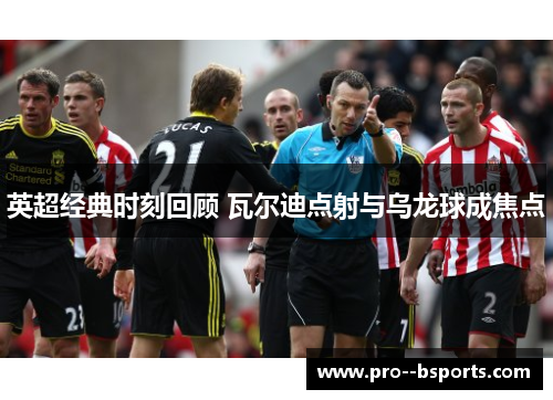 英超经典时刻回顾 瓦尔迪点射与乌龙球成焦点