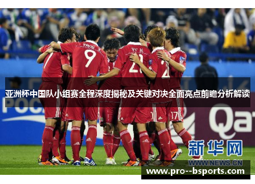 亚洲杯中国队小组赛全程深度揭秘及关键对决全面亮点前瞻分析解读 亚洲杯中国队小组赛全程深度揭秘及关键对决全面亮点前瞻分析解读