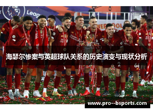 海瑟尔惨案与英超球队关系的历史演变与现状分析 海瑟尔惨案与英超球队关系的历史演变与现状分析