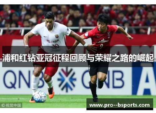 浦和红钻亚冠征程回顾与荣耀之路的崛起 浦和红钻亚冠征程回顾与荣耀之路的崛起
