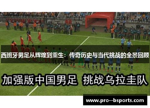 西班牙男足从辉煌到重生：传奇历史与当代挑战的全景回顾