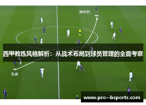西甲教练风格解析:从战术布局到球员管理的全面考察 西甲教练风格解析:从战术布局到球员管理的全面考察