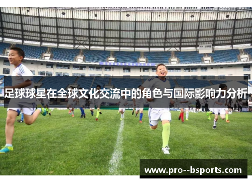 足球球星在全球文化交流中的角色与国际影响力分析