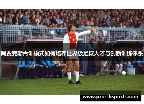 阿贾克斯青训模式如何培养世界级足球人才与创新训练体系 阿贾克斯青训模式如何培养世界级足球人才与创新训练体系