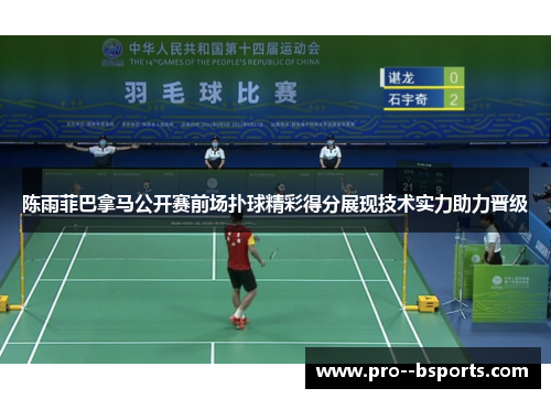 陈雨菲巴拿马公开赛前场扑球精彩得分展现技术实力助力晋级 陈雨菲巴拿马公开赛前场扑球精彩得分展现技术实力助力晋级