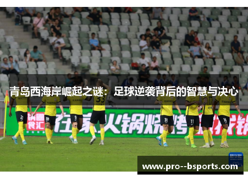 青岛西海岸崛起之谜：足球逆袭背后的智慧与决心