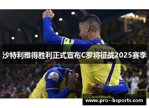 沙特利雅得胜利正式宣布C罗将征战2025赛季