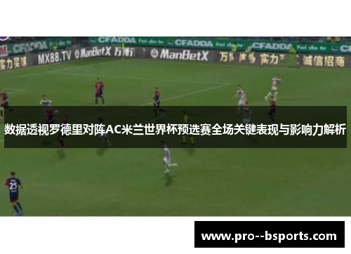 数据透视罗德里对阵AC米兰世界杯预选赛全场关键表现与影响力解析