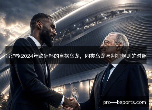 吕迪格2024年欧洲杯的自摆乌龙，同类乌龙与判罚规则的对照
